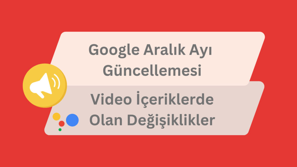 Google Aralık Ayı Güncellemesi : Video İçeriklerde Olan Değişiklikler