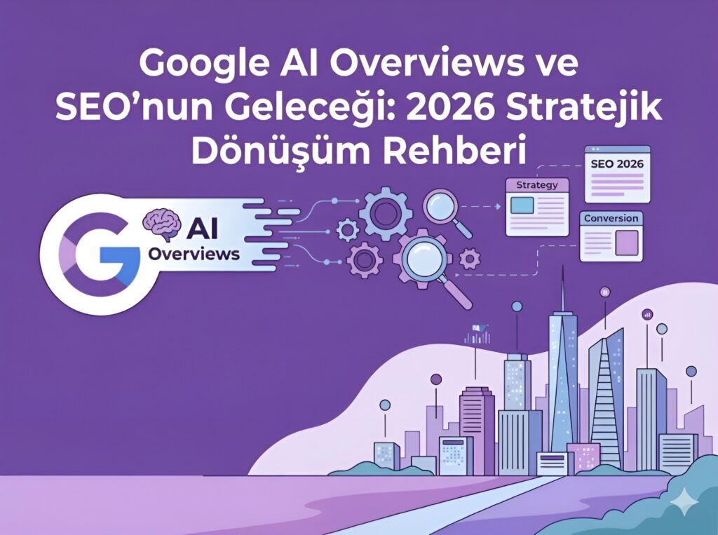 google-ai-overviews-ve-seonun-gelecegi-2026-stratejik-donusum-rehberi